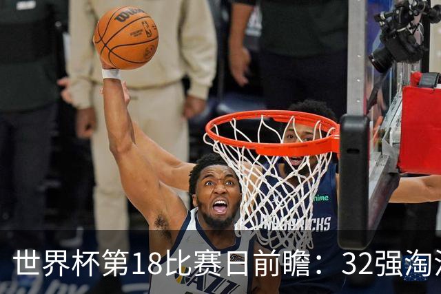 世界杯第18比赛日前瞻：32强淘汰赛来了，“黑马”南非又战东道主